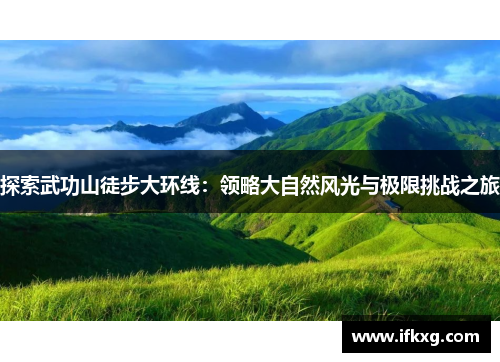 探索武功山徒步大环线：领略大自然风光与极限挑战之旅