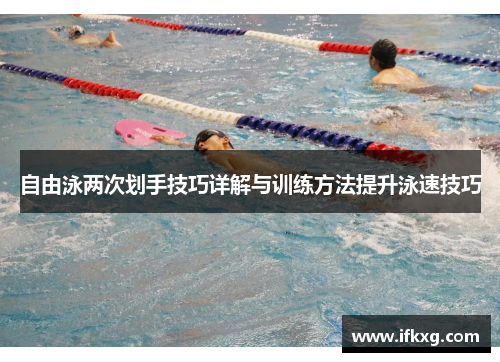 自由泳两次划手技巧详解与训练方法提升泳速技巧