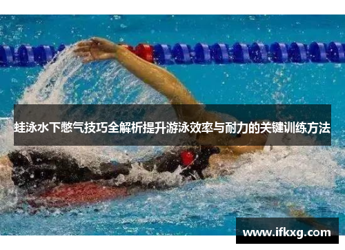 蛙泳水下憋气技巧全解析提升游泳效率与耐力的关键训练方法